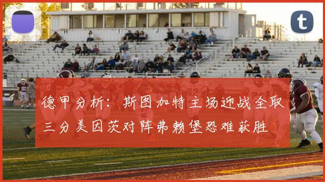 德甲分析：斯图加特主场迎战全取三分美因茨对阵弗赖堡恐难获胜