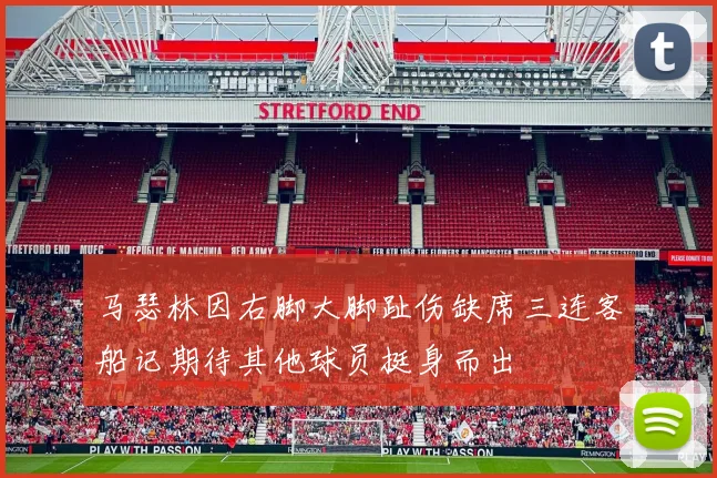 马瑟林因右脚大脚趾伤缺席三连客船记期待其他球员挺身而出