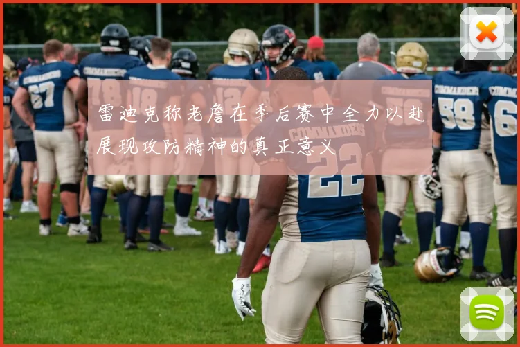 雷迪克称老詹在季后赛中全力以赴展现攻防精神的真正意义