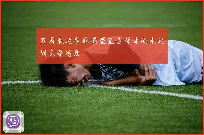 浓眉表达争冠渴望直言奇才尚未达到竞争高度